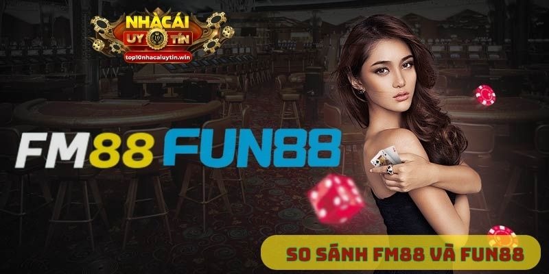 So sánh Fm88 và Fun88